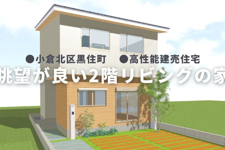 小倉北区黒住 高性能建売住宅「眺望が良い2階リビングの家」